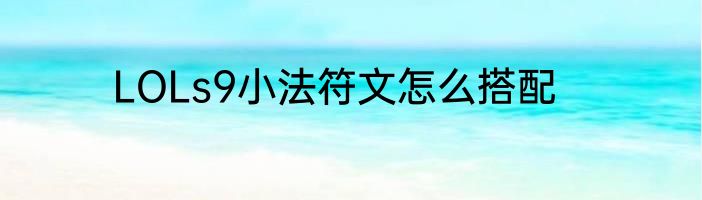 LOLs9小法符文怎么搭配