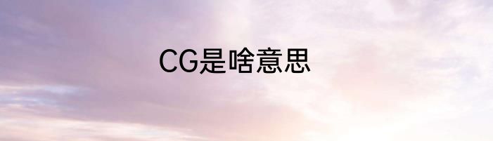 CG是啥意思