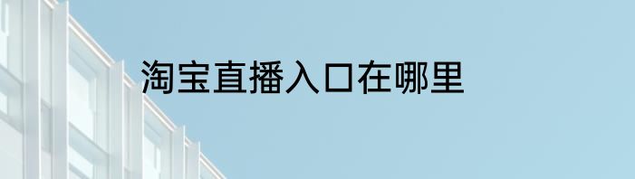 淘宝直播入口在哪里