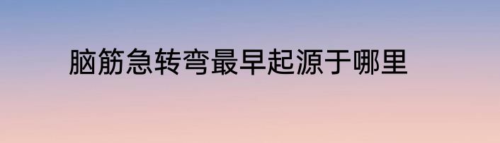 脑筋急转弯最早起源于哪里