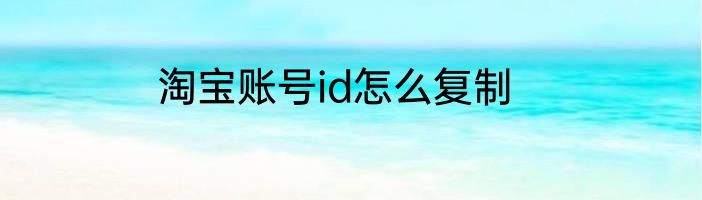 淘宝账号id怎么复制