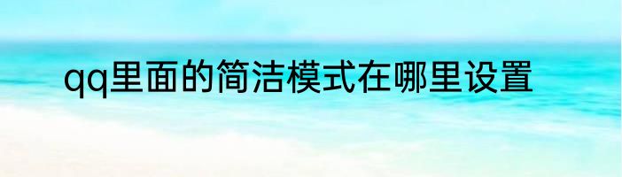 qq里面的简洁模式在哪里设置