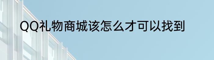 QQ礼物商城该怎么才可以找到