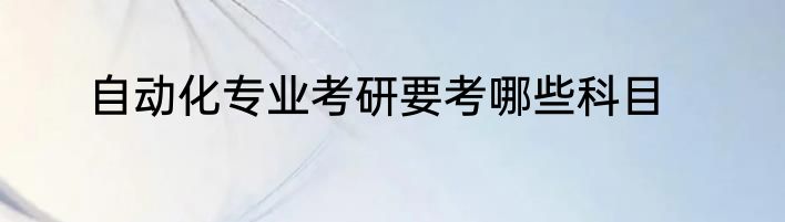 自动化专业考研要考哪些科目