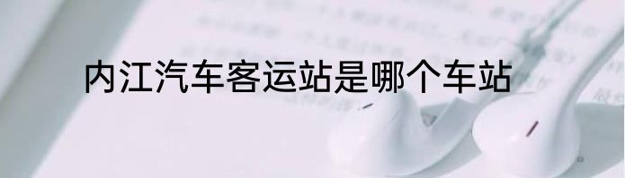 内江汽车客运站是哪个车站