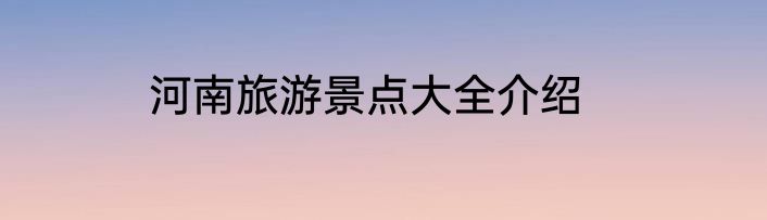河南旅游景点大全介绍