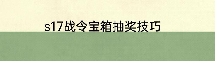 s17战令宝箱抽奖技巧
