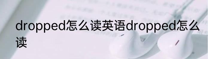 dropped怎么读英语dropped怎么读