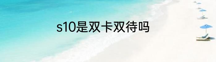 s10是双卡双待吗