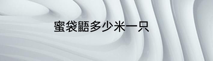 蜜袋鼯多少米一只