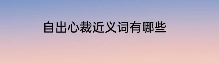 自出心裁近义词有哪些