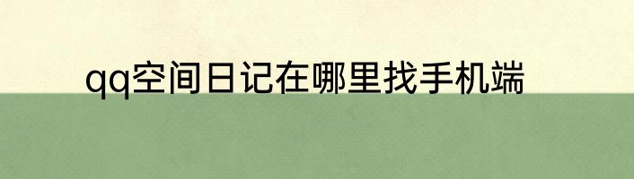 qq空间日记在哪里找手机端