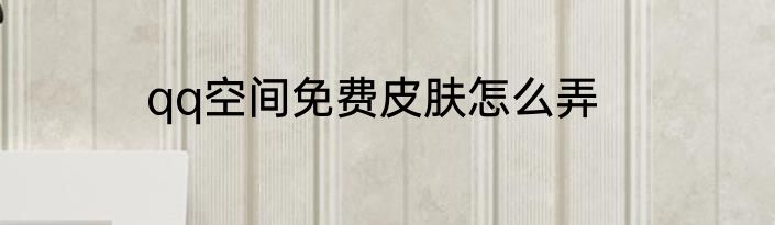 qq空间免费皮肤怎么弄