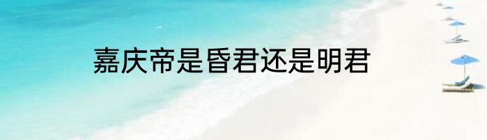 嘉庆帝是昏君还是明君