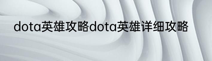dota英雄攻略dota英雄详细攻略
