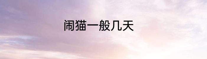 闹猫一般几天