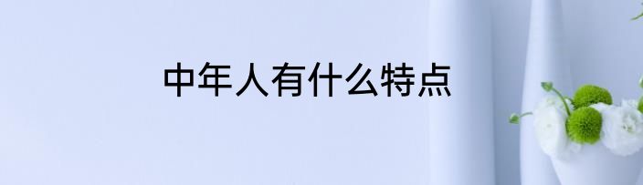 中年人有什么特点