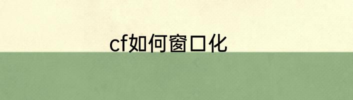 cf如何窗口化