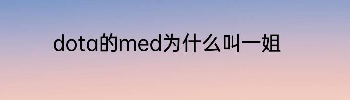 dota的med为什么叫一姐
