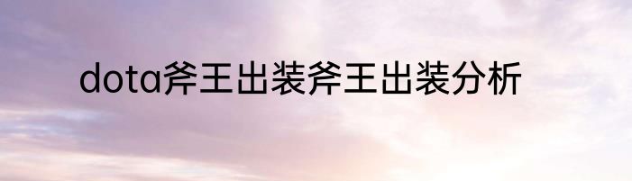 dota斧王出装斧王出装分析