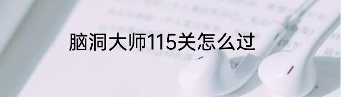 脑洞大师115关怎么过