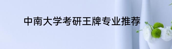 中南大学考研王牌专业推荐