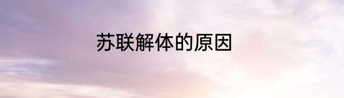 苏联解体的原因