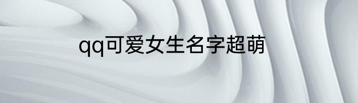 qq可爱女生名字超萌