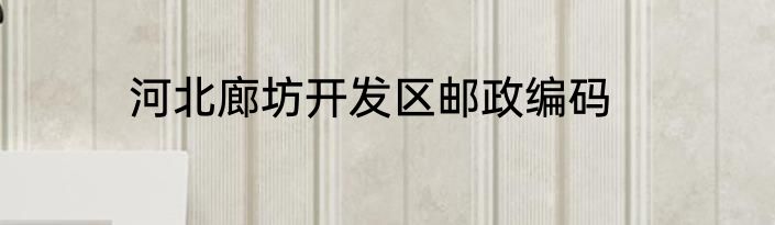 河北廊坊开发区邮政编码