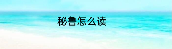 秘鲁怎么读
