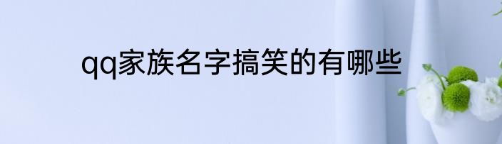 qq家族名字搞笑的有哪些
