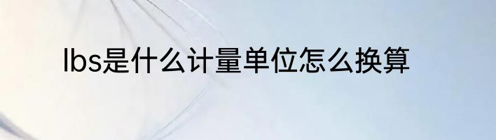 lbs是什么计量单位怎么换算