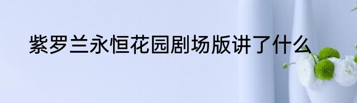 紫罗兰永恒花园剧场版讲了什么