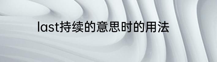 last持续的意思时的用法