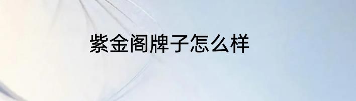 紫金阁牌子怎么样