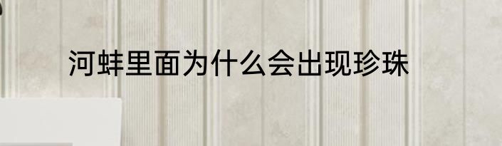 河蚌里面为什么会出现珍珠