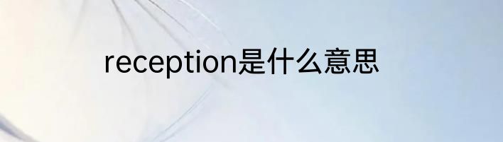 reception是什么意思