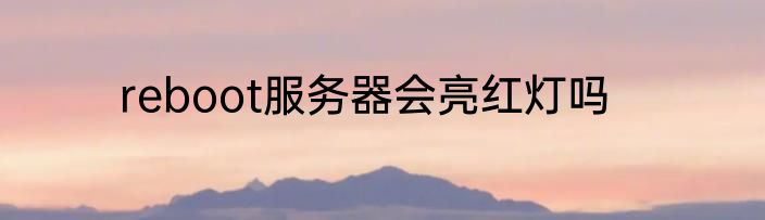 reboot服务器会亮红灯吗