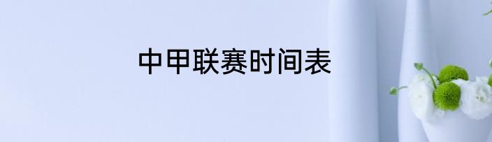 中甲联赛时间表