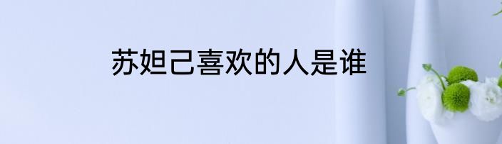 苏妲己喜欢的人是谁