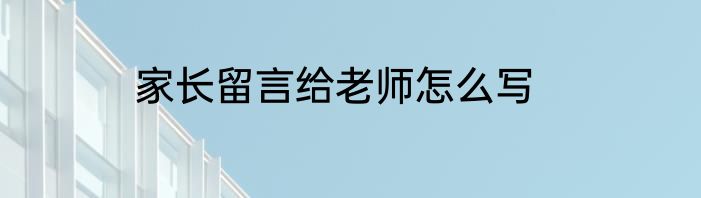 家长留言给老师怎么写