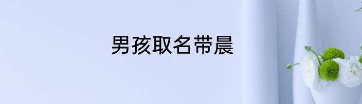 男孩取名带晨
