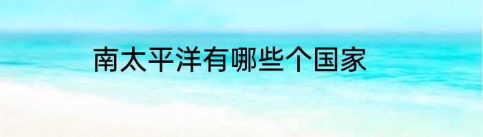 南太平洋有哪些个国家