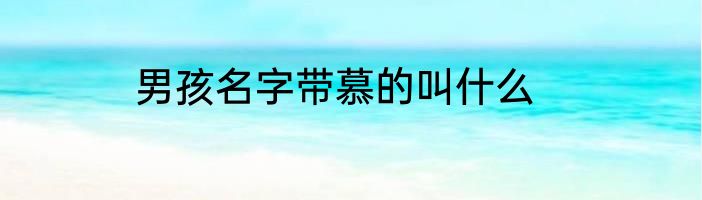 男孩名字带慕的叫什么