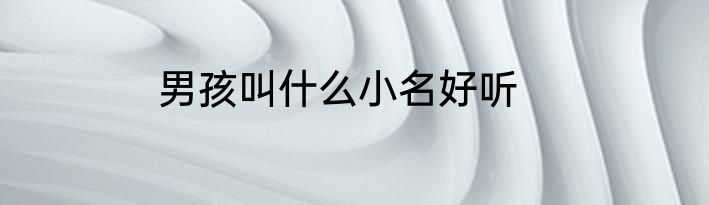 男孩叫什么小名好听