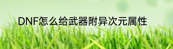 DNF怎么给武器附异次元属性