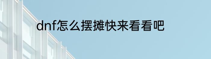 dnf怎么摆摊快来看看吧