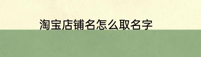 淘宝店铺名怎么取名字