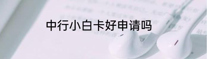 中行小白卡好申请吗
