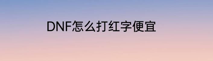 DNF怎么打红字便宜
